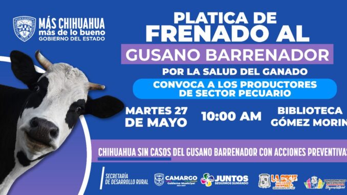 Gobierno del Estado y Municipio invita a productores de Camargo y la región a la plática sobre el frenado al gusano barrenador